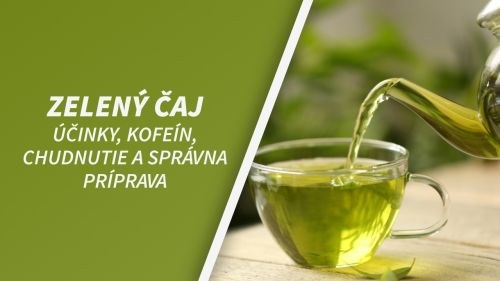Zelený čaj: účinky, kofeín, chudnutie a správna príprava